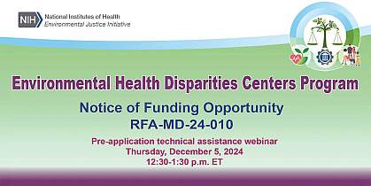 Environmental Health Disparities Centers Program Notice of Funding Opportunity, RFA-MD-24-010, will be holding a technical assistance webinar Thursday December 5, 2024 12:30-1:30pm Eastern Time